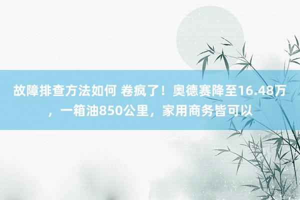 故障排查方法如何 卷疯了！奥德赛降至16.48万，一箱油850公里，家用商务皆可以