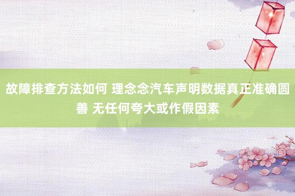 故障排查方法如何 理念念汽车声明数据真正准确圆善 无任何夸大或作假因素